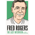 Fred Rogers: The Last Interview: And Other Conversations