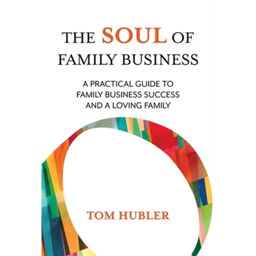 The Soul of Family Business: A Practical Guide to Family Business and a Loving Family