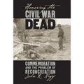 Honoring the Civil War Dead: Commemoration and the Problem of Reconciliation