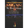 We Were Grunge: On the road with Chris Cornell, Kurt Cobain, Layne Staley, Eddie Vedder