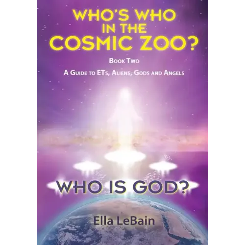 Who Is God? Book Two: A Guide to ETs, Aliens, Gods & Angels