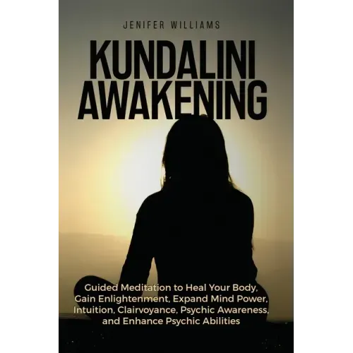 Kundalini Awakening: Guided Meditation to Heal Your Body, Gain Enlightenment, Expand Mind Power, Intuition, Clairvoyance, Psychic Awareness