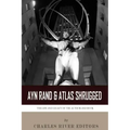 Ayn Rand & Atlas Shrugged: The Life and Legacy of the Author and Book