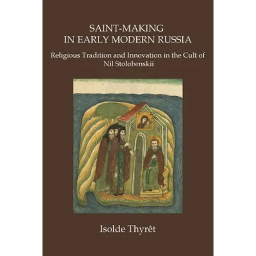 Saint-Making in Early Modern Russia: Religious Tradition and Innovation in the Cult of Nil Stolobenskii