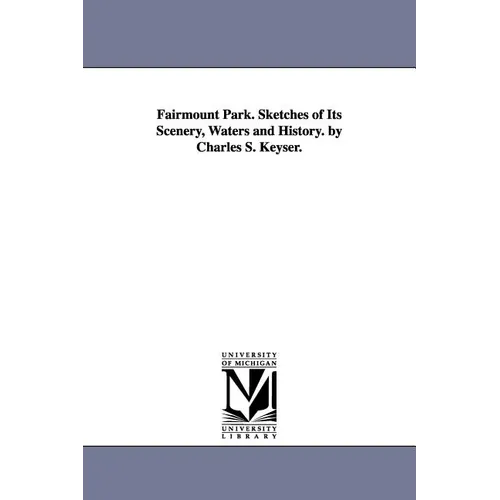 Fairmount Park. Sketches of Its Scenery, Waters and History. by Charles S. Keyser.
