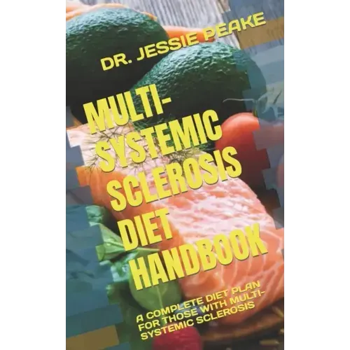 Multi-Systemic Sclerosis Diet Handbook: A Complete Diet Plan for Those with Multi-Systemic Sclerosis