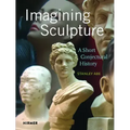 Imagining Sculpture: A Short Conjectural History