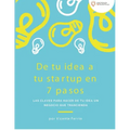 De tu idea a tu startup en 7 pasos: Las claves para hacer de tu idea un negocio que trascienda