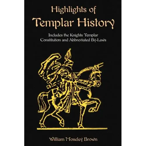 Highlights of Templar History: Includes the Knights Templar Constitution