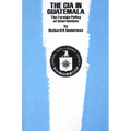 The CIA in Guatemala: The Foreign Policy of Intervention