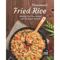 Phenomenal Fried Rice: Amazing Fried Rice Recipes with the Simple Methods