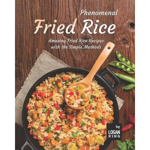 Phenomenal Fried Rice: Amazing Fried Rice Recipes with the Simple Methods