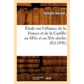 Étude Sur l'Alliance de la France Et de la Castille Au Xive Et Au Xve Siècles (Éd.1898)