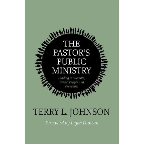 The Pastor's Public Ministry: Leading in Worship, Praise, Prayer and Preaching