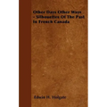 Other Days Other Ways - Silhouettes Of The Past In French Canada