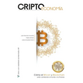 Criptoeconomía: Cómo el Bitcoin y Blockchain están cambiando al mundo y tus finanzas
