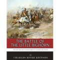 The Battle of the Little Bighorn: The History and Controversy of Custer's Last Stand