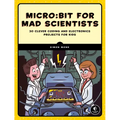 Micro: Bit for Mad Scientists: 30 Clever Coding and Electronics Projects for Kids