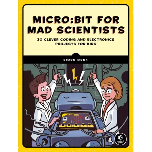 Micro: Bit for Mad Scientists: 30 Clever Coding and Electronics Projects for Kids