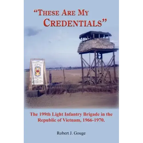 These Are My Credentials: The 199th Light Infantry Brigade in the Republic of Vietnam, 1966-1970.