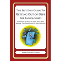 The Best Ever Guide to Getting Out of Debt for Radiologists: Hundreds of Ways to Ditch Your Debt, Manage Your Money and Fix Your Finances