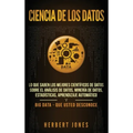 Ciencia de los datos: Lo que saben los mejores científicos de datos sobre el análisis de datos, minería de datos, estadísticas, aprendizaje
