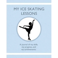 My Ice Skating Lessons: A journal of my skills, my progress, and my achievements.