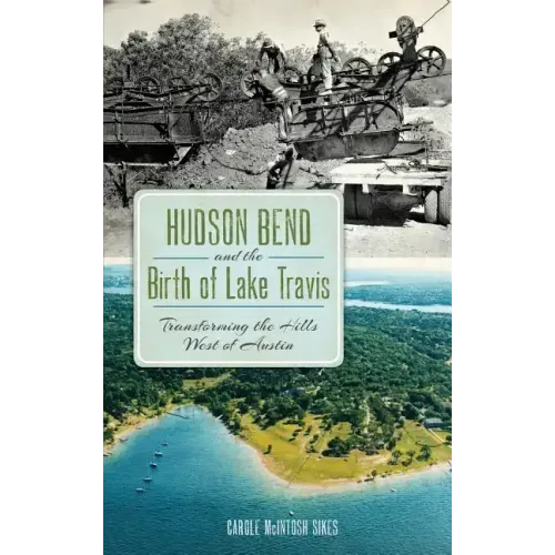 Hudson Bend and the Birth of Lake Travis: Transforming the Hills West of Austin