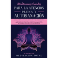 Meditaciones Guiadas Para La Atención Plena y Autosanación: ¡Siga las indicaciones de meditación para principiantes para el alivio de estrés y ansieda