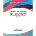 Authentic and Complete History of the Ancient and Mystical Order of Rosae Crucis