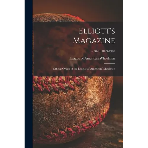 Elliott's Magazine [microform]: Official Organ of the League of American Wheelmen; v.30-31 1899-1900