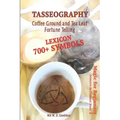 Tasseography Coffee Ground and Tea Leaf Fortune Telling: Lexicon with over 700 Symbols of Fortune telling and reading Coffee grounds and Tea Leaves. M