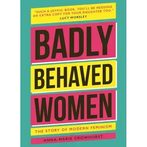 Badly Behaved Women: The History of Modern Feminism