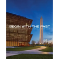Begin with the Past: Building the National Museum of African American History and Culture