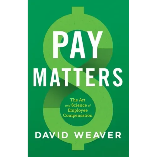 Pay Matters: The Art and Science of Employee Compensation