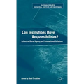 Can Institutions Have Responsibilities?: Collective Moral Agency and International Relations