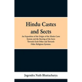 Hindu Castes and Sects: An Exposition of the Origin of the Hindu Caste System and the Bearing of the Sects Towards Each Other and Towards Other Religi