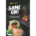 Get your Game On!: Wild Game & Fish Cookbook: From Deer to Duck, Goat to Grouse More