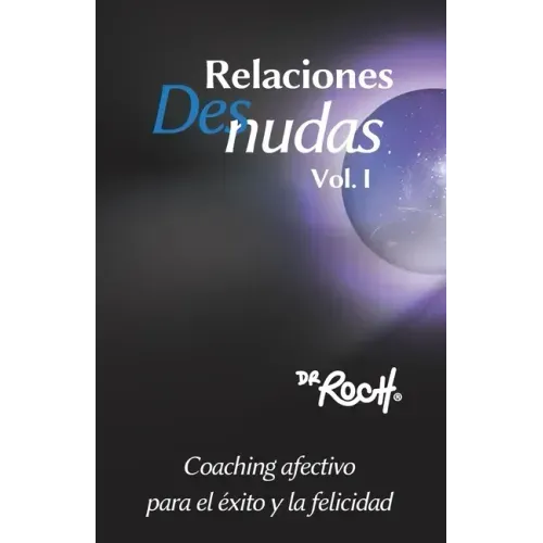 Relaciones Desnudas Vol. 1: Coaching Afectivo para el Exito y La Felicidad