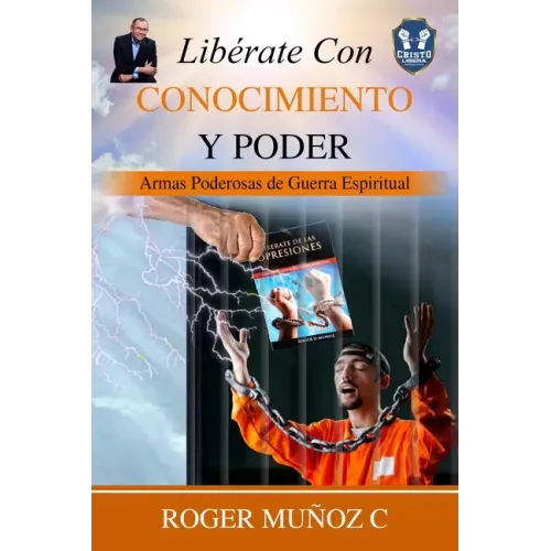 Libérate Con Conocimiento Y Poder: Armas Poderosas De Guerra Espiritual