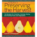 The Big Book of Preserving the Harvest: 150 Recipes for Freezing, Canning, Drying, and Pickling Fruits and Vegetables