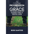 The Divine Progression of Grace: Blazing a Trail to Fruitful Living
