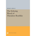 The Echoing Wood of Theodore Roethke