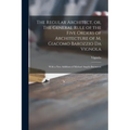 The Regular Architect, or, The General Rule of the Five Orders of Architecture of M. Giacomo Barozzio Da Vignola: With a New Addition of Michael Angel