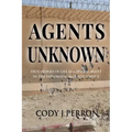 Agents Unknown: True Stories of Life as a Special Agent in the Diplomatic Security Service
