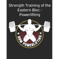Strength Training of the Eastern Bloc - Powerlifting: weight training, strength building and muscle building