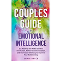 Couples Guide to Emotional Intelligence: Eq Mastery for Better Conflict Resolution, Perfect Communication, and Increased Intimacy to Improve Your Rela