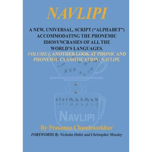 Navlipi a New, Universal, Script ("Alphabet") Accommodating the Phonemic Idiosyncrasies of All the World's Languages.: Volume 1, Another Look At Phoni
