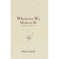 Wherever We Mean to Be: Selected Poems, 1975-2015