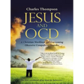 Jesus and Ocd: A Christian Workbook for Overcoming Obsessive Compulsive Disorder